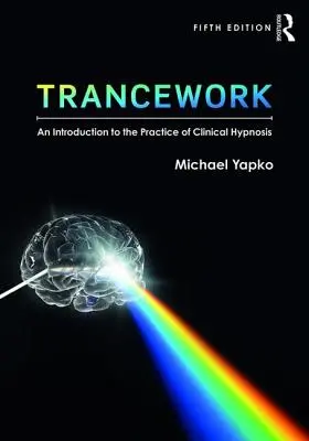Trancework: O introducere în practica hipnozei clinice - Trancework: An Introduction to the Practice of Clinical Hypnosis