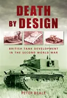 Death by Design - Dezvoltarea tancurilor britanice în cel de-al Doilea Război Mondial - Death by Design - British Tank Development in the Second World War