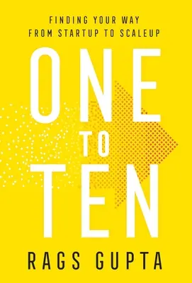 De la unu la zece: Găsirea drumului de la pornire la extindere - One to Ten: Finding Your Way from Startup to Scaleup