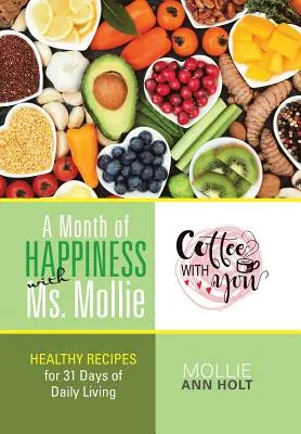 O lună de fericire cu doamna Mollie: Rețete sănătoase pentru 31 de zile de viață zilnică - A Month of Happiness with Ms. Mollie: Healthy Recipes for 31 Days of Daily Living