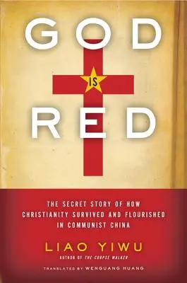 Dumnezeu este roșu: Povestea secretă a modului în care creștinismul a supraviețuit și a înflorit în China comunistă - God is Red: The Secret Story of How Christianity Survived and Flourished in Communist China