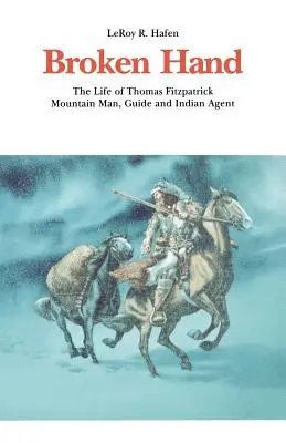 Broken Hand: Viața lui Thomas Fitzpatrick: Om de munte, ghid și agent indian - Broken Hand: The Life of Thomas Fitzpatrick: Mountain Man, Guide and Indian Agent