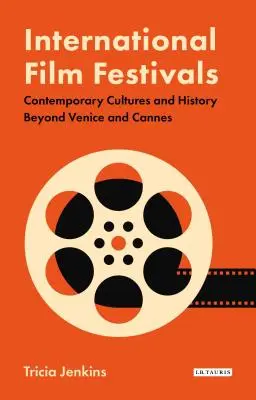 Festivalurile internaționale de film: Culturi contemporane și istorie dincolo de Veneția și Cannes - International Film Festivals: Contemporary Cultures and History Beyond Venice and Cannes