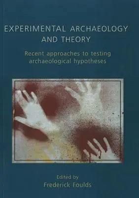 Arheologie experimentală și teorie: Abordări recente ale ipotezelor arheologice - Experimental Archaeology and Theory: Recent Approaches to Archaeological Hypotheses
