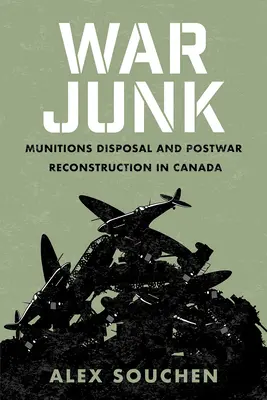 Gunoi de război: Eliminarea munițiilor și reconstrucția postbelică în Canada - War Junk: Munitions Disposal and Postwar Reconstruction in Canada