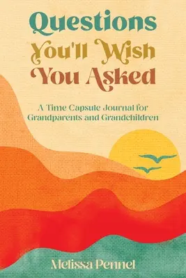 Întrebări pe care ai vrea să le pui: Un jurnal capsulă a timpului pentru bunici și nepoți - Questions You'll Wish You Asked: A Time Capsule Journal for Grandparents and Grandchildren