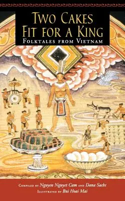 Două prăjituri potrivite pentru un rege: Folktales from Vietnam (Povești populare din Vietnam) - Two Cakes Fit for a King: Folktales from Vietnam