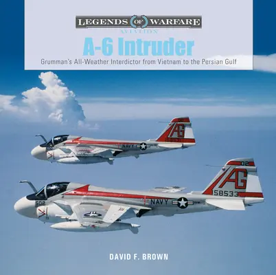 A-6 Intruder: Grumman's All-Weather Interdictor de la Vietnam la Golful Persic - A-6 Intruder: Grumman's All-Weather Interdictor from Vietnam to the Persian Gulf