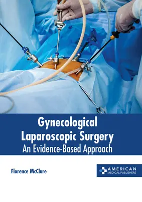 Chirurgie laparoscopică ginecologică: O abordare bazată pe dovezi - Gynecological Laparoscopic Surgery: An Evidence-Based Approach