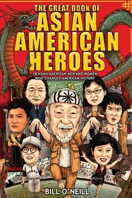 Marea carte a eroilor asiatici americani: 18 bărbați și femei asiatici americani care au schimbat istoria Americii - The Great Book of Asian American Heroes: 18 Asian American Men and Women Who Changed American History