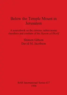 Sub Muntele Templului din Ierusalim: O carte de surse despre cisternele, camerele subterane și conductele din Ḥaram al-Sharīf - Below the Temple Mount in Jerusalem: A sourcebook on the cisterns, subterranean chambers and conduits of the Ḥaram al-Sharīf