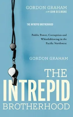 Frăția Intrepidă: Putere publică, corupție și denunțuri în Pacificul de Nord-Vest - The Intrepid Brotherhood: Public Power, Corruption, and Whistleblowing in the Pacific Northwest