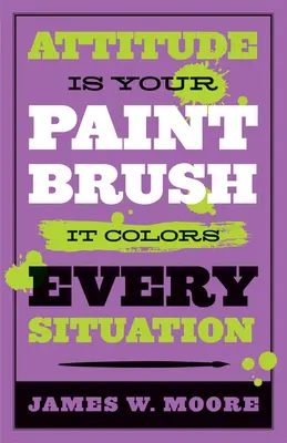 Atitudinea este pensula ta: ea colorează fiecare situație - Attitude Is Your Paintbrush: It Colors Every Situation