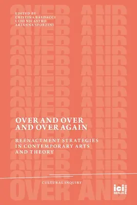 Peste și peste și peste din nou: Reenactment Strategies in Contemporary Arts and Theory - Over and Over and Over Again: Reenactment Strategies in Contemporary Arts and Theory