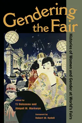Gendering the Fair: Istorii ale femeilor și genului la târgurile mondiale - Gendering the Fair: Histories of Women and Gender at World's Fairs