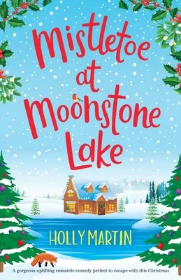 Mistletoe at Moonstone Lake: O superbă comedie romantică înălțătoare, perfectă pentru a evada cu ea în acest Crăciun - Mistletoe at Moonstone Lake: A gorgeous uplifting romantic comedy perfect to escape with this Christmas