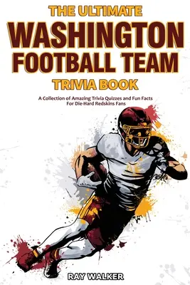Cartea Ultimate Washington Football Team Trivia: O colecție de chestionare uimitoare și fapte amuzante pentru fanii înrăiți ai echipei Redskins! - The Ultimate Washington Football Team Trivia Book: A Collection of Amazing Trivia Quizzes and Fun Facts for Die-Hard Redskins Fans!