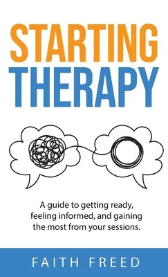 Începerea terapiei: Un ghid pentru a vă pregăti, a vă simți informați și a obține maximum de la ședințele dumneavoastră - Starting Therapy: A Guide to Getting Ready, Feeling Informed, and Gaining the Most from Your Sessions