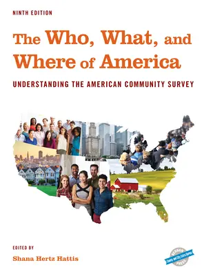 The Who, What, and Where of America: Understanding the American Community Survey, Ediția a noua - The Who, What, and Where of America: Understanding the American Community Survey, Ninth Edition