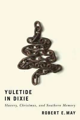 Yuletide în Dixie: sclavie, Crăciun și memoria Sudului - Yuletide in Dixie: Slavery, Christmas, and Southern Memory