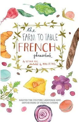 The Farm to Table French Phrasebook: Stăpânește cultura, limba și savoarea bucătăriei franceze - The Farm to Table French Phrasebook: Master the Culture, Language and Savoir Faire of French Cuisine