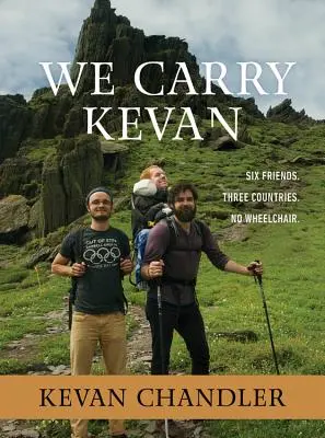 We Carry Kevan: Șase prieteni. Trei țări. Fără scaun cu rotile. - We Carry Kevan: Six Friends. Three Countries. No Wheelchair.