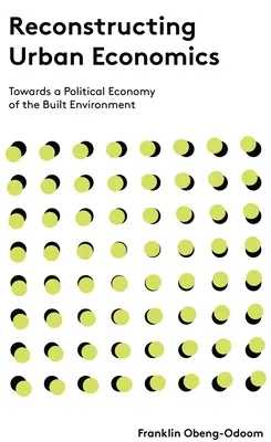 Reconstrucția economiei urbane: Către o economie politică a mediului construit - Reconstructing Urban Economics: Towards a Political Economy of the Built Environment