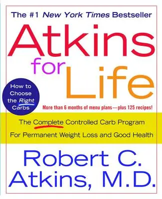 Atkins pentru viață: Programul complet cu carbohidrați controlați pentru pierdere permanentă în greutate și sănătate bună - Atkins for Life: The Complete Controlled Carb Program for Permanent Weight Loss and Good Health