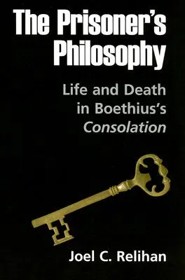 The Prisoner's Philosophy: Life and Death in Boethius's Consolation