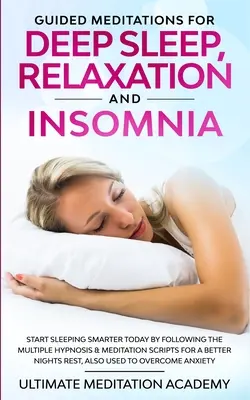 Meditații ghidate pentru somn profund, relaxare și insomnie: Începeți să dormiți mai inteligent astăzi urmând multiplele scripturi de hipnoză și meditație pentru o - Guided Meditations for Deep Sleep, Relaxation and Insomnia: Start Sleeping Smarter Today by Following the Multiple Hypnosis & Meditation Scripts for a