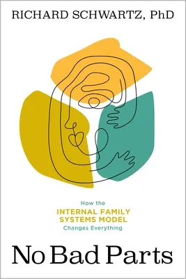 Fără părți rele: Vindecarea traumelor și restabilirea integrității cu ajutorul modelului sistemelor familiale interne - No Bad Parts: Healing Trauma and Restoring Wholeness with the Internal Family Systems Model