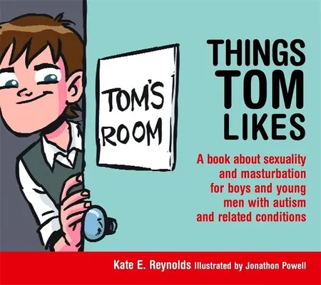 Lucruri care îi plac lui Tom: O carte despre sexualitate și masturbare pentru băieți și bărbați tineri cu autism și afecțiuni asociate - Things Tom Likes: A Book about Sexuality and Masturbation for Boys and Young Men with Autism and Related Conditions