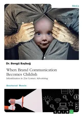 Când comunicarea mărcii devine infantilă. Infantilizarea în publicitatea secolului XXI - When Brand Communication Becomes Childish. Infantilization in 21st Century Advertising