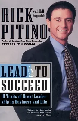 A conduce pentru a reuși: 10 trăsături ale unui leadership excelent în afaceri și în viață - Lead to Succeed: 10 Traits of Great Leadership in Business and Life