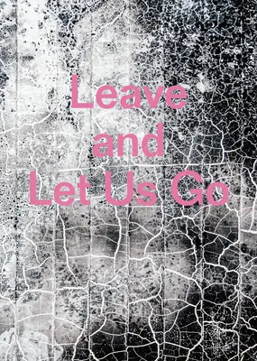 Plecați și lăsați-ne să plecăm - Leave and Let Us Go