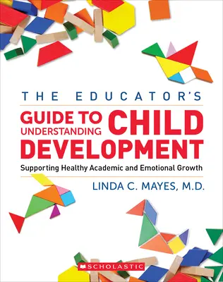 Ghidul Centrului Educatorului pentru înțelegerea dezvoltării copilului: Sprijinirea unei creșteri academice și emoționale sănătoase - The Educator's Center Guide to Understanding Child Development: Supporting Healthy Academic and Emotional Growth