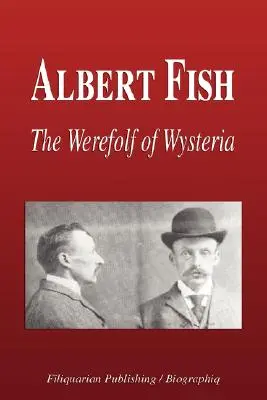 Albert Fish - Vârcolacul din Wysteria (Biografie) - Albert Fish - The Werewolf of Wysteria (Biography)