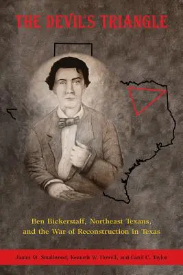 Triunghiul Diavolului: Ben Bickerstaff, texanii din nord-estul Texasului și războiul de reconstrucție din Texas - The Devil's Triangle: Ben Bickerstaff, Northeast Texans, and the War of Reconstruction in Texas