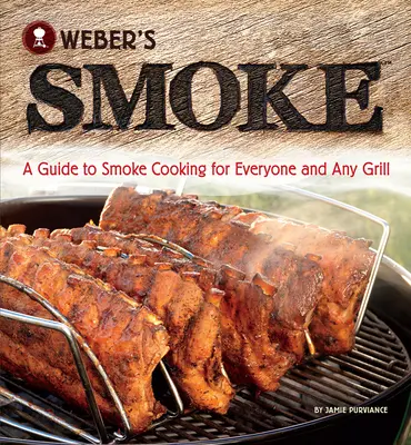 Weber's Smoke: Un ghid de gătit cu fum pentru toată lumea și pentru orice grătar - Weber's Smoke: A Guide to Smoke Cooking for Everyone and Any Grill