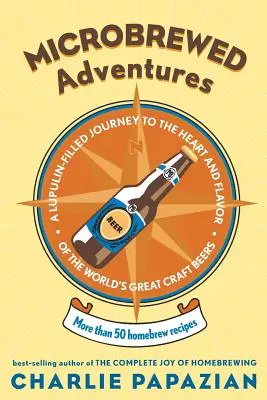 Aventuri Microbrewed: O călătorie plină de lupulină către inima și gustul marilor beri artizanale din lume - Microbrewed Adventures: A Lupulin Filled Journey to the Heart and Flavor of the World's Great Craft Beers