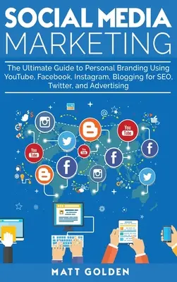 Social Media Marketing: Ghidul final pentru brandingul personal folosind YouTube, Facebook, Instagram, Blogging pentru SEO, Twitter și publicitate - Social Media Marketing: The Ultimate Guide to Personal Branding Using YouTube, Facebook, Instagram, Blogging for SEO, Twitter, and Advertising