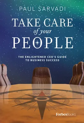 Ai grijă de oamenii tăi: The Enlightened CEO's Guide to Business Success - Take Care of Your People: The Enlightened CEO's Guide to Business Success