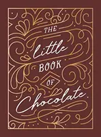 Little Book of Chocolate - O colecție bogată de citate, fapte și rețete pentru iubitorii de ciocolată - Little Book of Chocolate - A Rich Collection of Quotes, Facts and Recipes for Chocolate Lovers