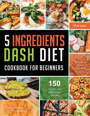 Carte de bucate cu 5 ingrediente din dieta Dash pentru începători 2021 - 5 Ingredients Dash Diet Cookbook for Beginners 2021