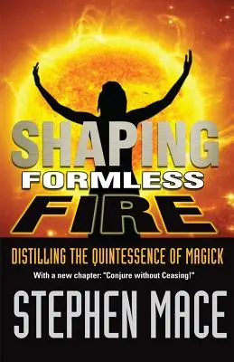 Formarea focului fără formă: Distiling the Quintessence of Magick - Shaping Formless Fire: Distilling the Quintessence of Magick