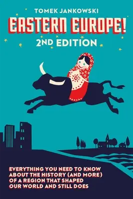 Europa de Est!, Ediția a 2-a: Tot ce trebuie să știți despre istoria (și nu numai) unei regiuni care ne-a modelat lumea și încă o face - Eastern Europe!, 2nd Edition: Everything You Need to Know about the History (and More) of a Region That Shaped Our World and Still Does