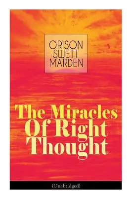Miracolele gândirii corecte (Unabridged): Deblochează forțele din interiorul tău: Cum să Strangulați Orice Idee de Deficiență, Imperfecțiune sau Inferioritate - - The Miracles of Right Thought (Unabridged): Unlock the Forces Within Yourself: How to Strangle Every Idea of Deficiency, Imperfection or Inferiority -
