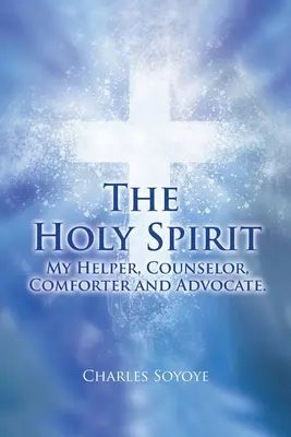 Duhul Sfânt: Ajutorul, sfătuitorul, mângâietorul și avocatul meu - The Holy Spirit: My Helper, Counselor, Comforter and Advocate