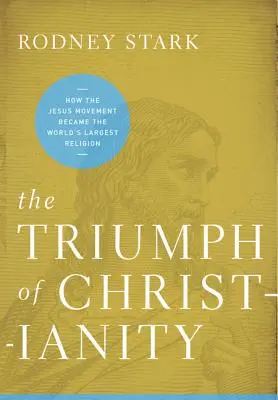Triumful creștinismului: Cum a devenit mișcarea lui Iisus cea mai mare religie din lume - The Triumph of Christianity: How the Jesus Movement Became the World's Largest Religion