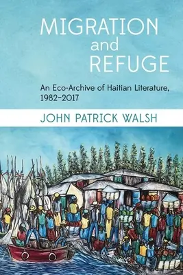 Migrație și refugiu: O eco-arhivă a literaturii haitiene, 1982-2017 - Migration and Refuge: An Eco-Archive of Haitian Literature, 1982-2017